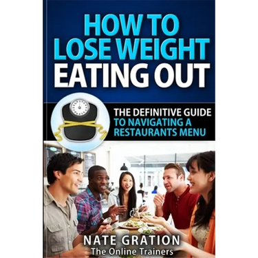 How To Lose Weight Eating Out: The Definitive Guide To Navigating A Restaurant's Menu