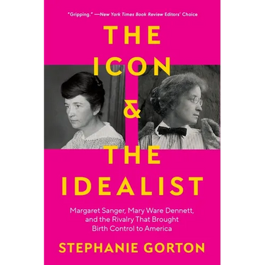 The Icon and the Idealist: Margaret Sanger, Mary Ware Dennett, and the Rivalry That Brought Birth Control to America