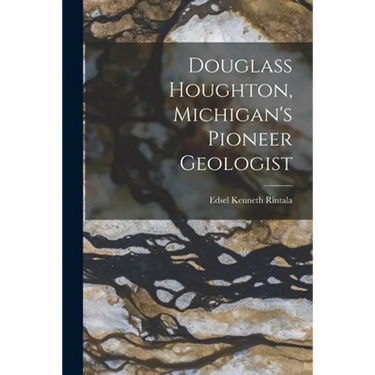 Douglass Houghton, Michigan's Pioneer Geologist