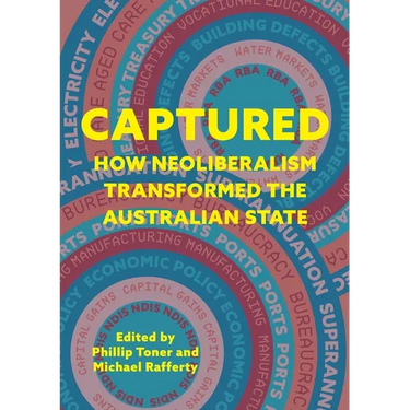 Captured: How neoliberalism transformed the Australian state