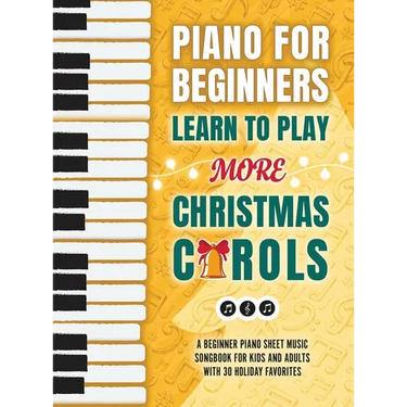Piano for Beginners - Learn to Play More Christmas Carols: A Beginner Piano Sheet Music Songbook for Kids and Adults with 30 Holiday Favorites