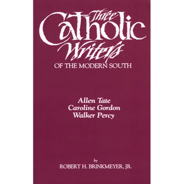 Three Catholic Writers of the Modern South: Allen Tate, Caroline Gordon, and Walker Percy