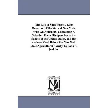 The Life of Silas Wright, Late Governor of the State of New York. With An Appendix, Containing A Selection From His Speeches in the Senate of the Unit