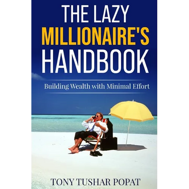 The Lazy Millionaire's Handbook: Building Wealth with Minimal Effort