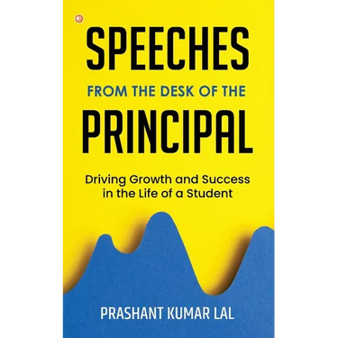 Speeches from the Desk of the Principal (Driving Growth and Success in the Life of a Student)