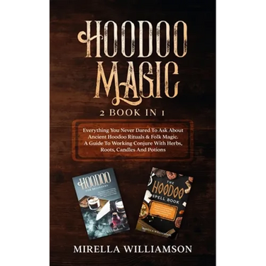 Hoodoo Magic: 2 BOOKS IN 1 Everything You Never Dared To Ask About Ancient Hoodoo Rituals & Folk Magic. A Guide To Working Conjure W