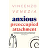 Anxious Preoccupied Attachment: Break the Cycle of Anxiety, Jealousy, Looming Fear, Abandonment of Nurture, Lack of Trust and Connection with Your Par