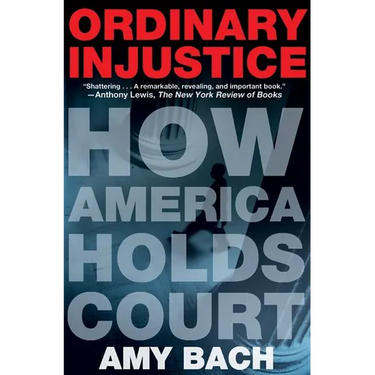 Ordinary Injustice: How America Holds Court