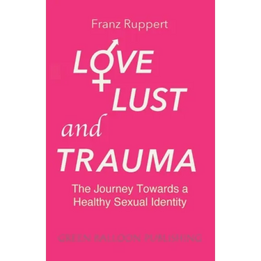 Love Lust and Trauma: The Journey Towards a Healthy Sexual Identity
