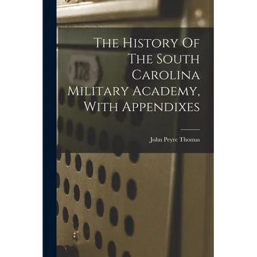 The History Of The South Carolina Military Academy, With Appendixes