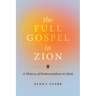 The Full Gospel in Zion: A History of Pentecostalism in Utah