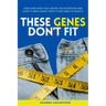 These Genes Don't Fit: Discover how you can be the exception and start a new legacy with your family's health