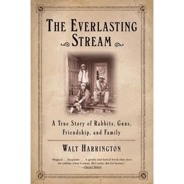 The Everlasting Stream: A True Story of Rabbits, Guns, Friendship, and Family