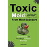Toxic Mold: Essential Health Solutions, Home Safety Tips & Practical Recovery Tools for Families (Ages 18+)