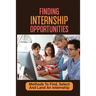 Finding Internship Opportunities: Methods To Find, Select And Land An Internship: How To Start An Internship