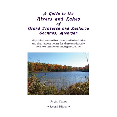 A Guide to the Rivers and Lakes of Grand Traverse and Leelanau Counties, Michigan: All publicly accessible rivers and inland lakes and their access po