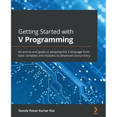 Getting Started with V Programming: An end-to-end guide to adopting the V language from basic variables and modules to advanced concurrency
