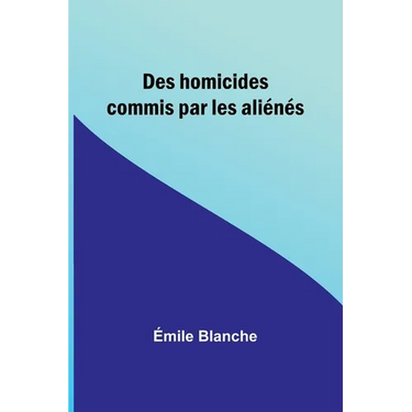 Des homicides commis par les aliénés