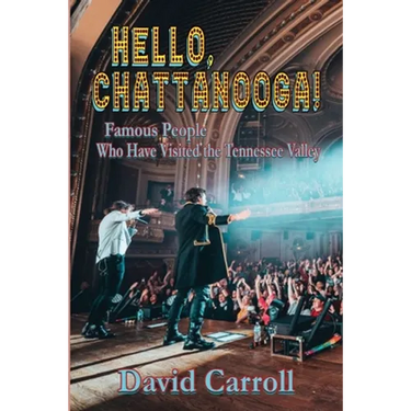 Hello, Chattanooga!: Famous People Who Have Visited the Tennessee Valley