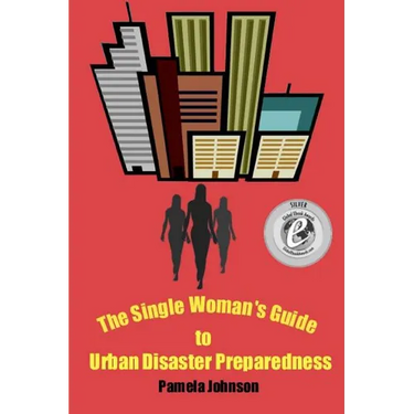 The Single Woman's Guide to Urban Disaster Preparedness: How to keep your dignity and maintain your comfort amid the chaos