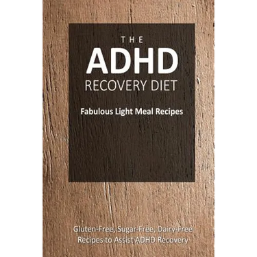 The ADHD Recovery Diet - Fabulous Light Meal Recipes: Easy Brain-Friendly Recipes for the Natural Treatment of ADHD