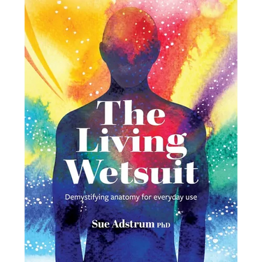 The Living Wetsuit: Demystifying anatomy for everyday use