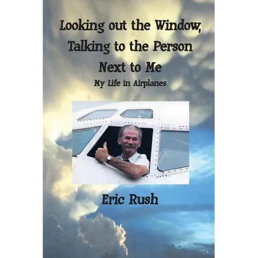 Looking Out the Window, Talking to the Person Next to Me: My Life in Airplanes