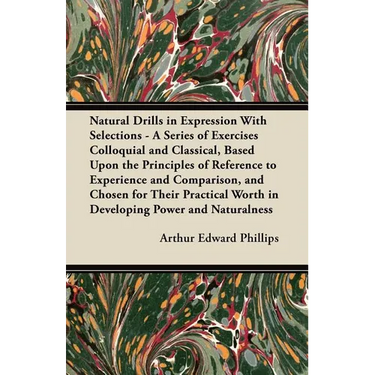 Natural Drills in Expression With Selections - A Series of Exercises Colloquial and Classical, Based Upon the Principles of Reference to Experience an