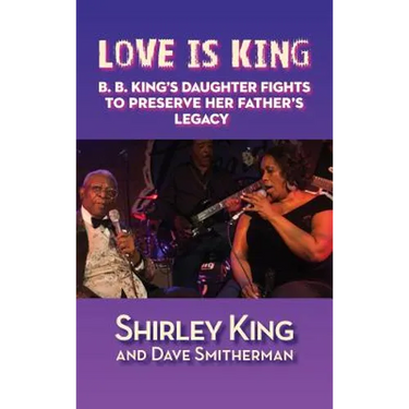 Love Is King (hardback): B. B. King's Daughter Fights to Preserve Her Father's Legacy
