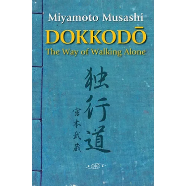 Dokkodo. The Way of Walking Alone: Discover self-discipline and personal mastery through the ancestral wisdom of the samurai.