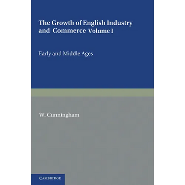 The Growth of English Industry and Commerce: During the Early and Middle Ages