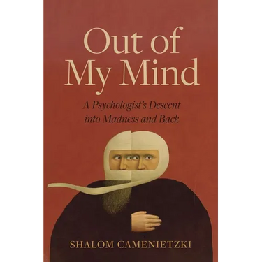 Out of My Mind: A Psychologist's Descent Into Madness and Back