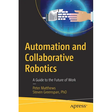 Automation and Collaborative Robotics: A Guide to the Future of Work