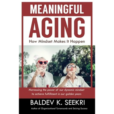 Meaningful Aging: How Mindset Makes It Happen: Harnessing the power of our dynamic mindset to achieve fulfillment in our golden years