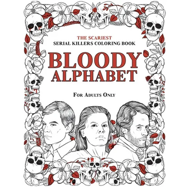 Bloody Alphabet: The Scariest Serial Killers Coloring Book. A True Crime Adult Gift - Full of Famous Murderers. For Adults Only.