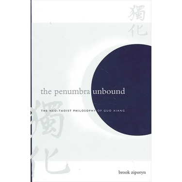 The Penumbra Unbound: The Neo-Taoist Philosophy of Guo Xiang