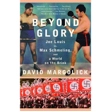 Beyond Glory: Joe Louis vs. Max Schmeling, and a World on the Brink