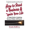 How to Start a Business & Ignite Your Life: A Simple Guide to Combining Business Wisdom with Passion