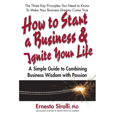 How to Start a Business & Ignite Your Life: A Simple Guide to Combining Business Wisdom with Passion