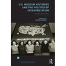 U.S. Museum Histories and the Politics of Interpretation: Never Neutral