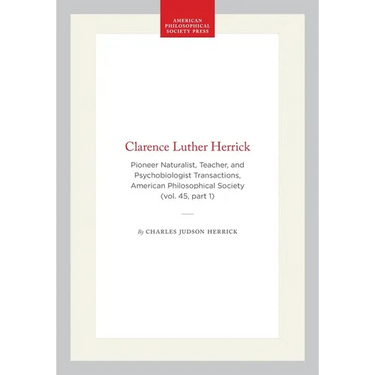 Clarence Luther Herrick: Pioneer Naturalist, Teacher, and Psychobiologist Transactions, American Philosophical Society (Vol. 45, Part 1)