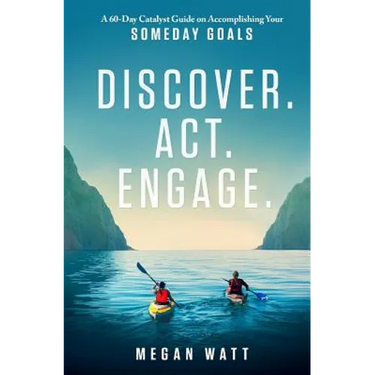 Discover. Act. Engage.: A 60-Day Catalyst Guide on Accomplishing Your Someday Goals