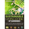 Sustainable Living Guide of Gardening: No Matter Where You Live: Raised Beds, Urban Garden, Vertical Gardening, Aquaponics and Hydroponics, mini farm,