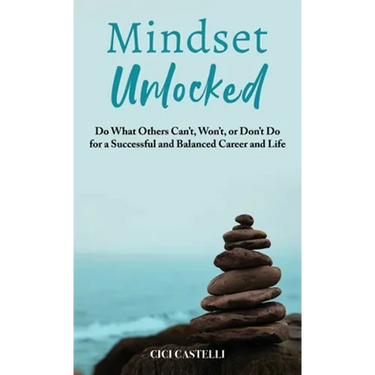 Mindset Unlocked: Do What Others Can't, Won't, or Don't Do for a Successful and Balanced Career, and Life