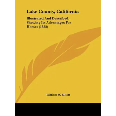 Lake County, California: Illustrated and Described, Showing Its Advantages for Homes (1885)