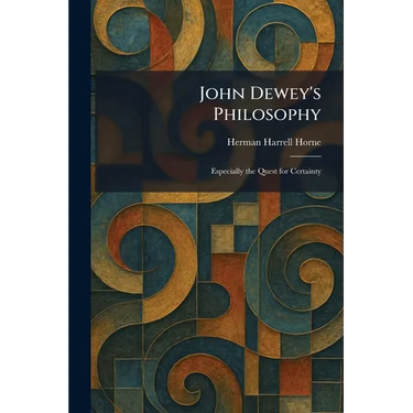 John Dewey's Philosophy: Especially the Quest for Certainty