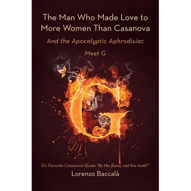 The Man Who Made Love to More Women Than Casanova: And the Apocalyptic Aphrodisiac
