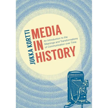 Media in History: An Introduction to the Meanings and Transformations of Communication Over Time
