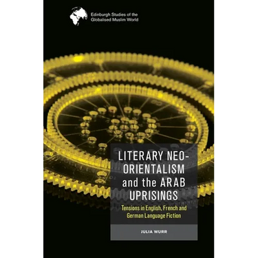 Literary Neo-Orientalism and the Arab Uprisings: Tensions in English, French and German Language Fiction
