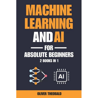 Machine Learning and AI for Absolute Beginners: A Plain English Introduction (2 Books in 1)